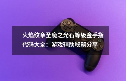 火焰纹章圣魔之光石等级金手指代码大全:游戏辅助秘籍分享-第1张-游戏信息-龙启网
