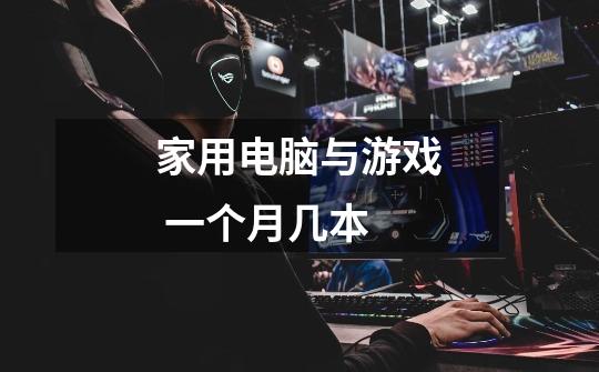 家用电脑与游戏 一个月几本-第1张-游戏信息-龙启网