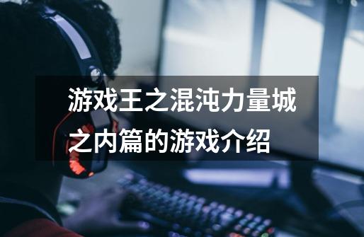 游戏王之混沌力量城之内篇的游戏介绍-第1张-游戏信息-龙启网