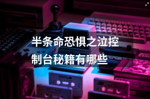 半条命恐惧之泣控制台秘籍有哪些-第1张-游戏信息-龙启网