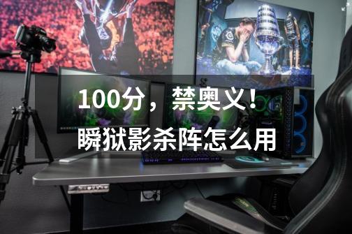 100分,禁奥义!瞬狱影杀阵怎么用-第1张-游戏信息-龙启网