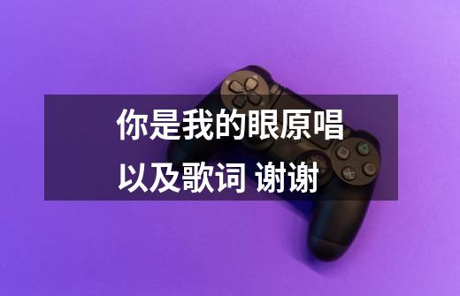你是我的眼原唱以及歌词 谢谢-第1张-游戏信息-龙启网