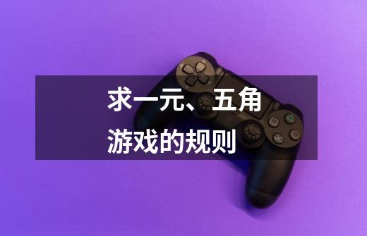 求一元、五角游戏的规则-第1张-游戏信息-龙启网