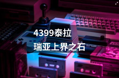 4399泰拉瑞亚上界之石-第1张-游戏信息-龙启网