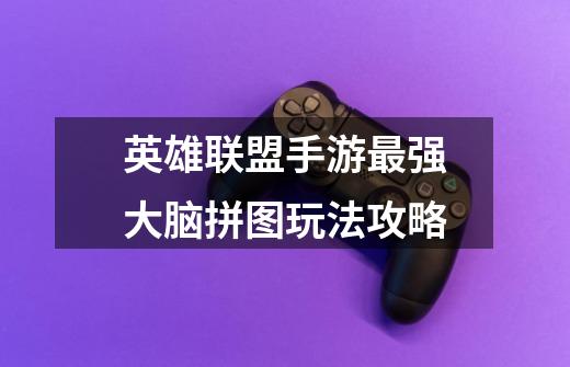 英雄联盟手游最强大脑拼图玩法攻略-第1张-游戏信息-龙启网