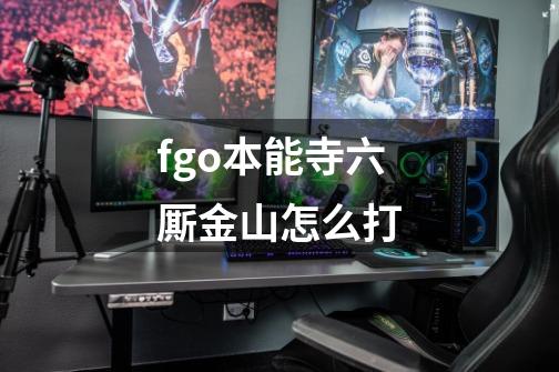fgo本能寺六厮金山怎么打-第1张-游戏信息-龙启网