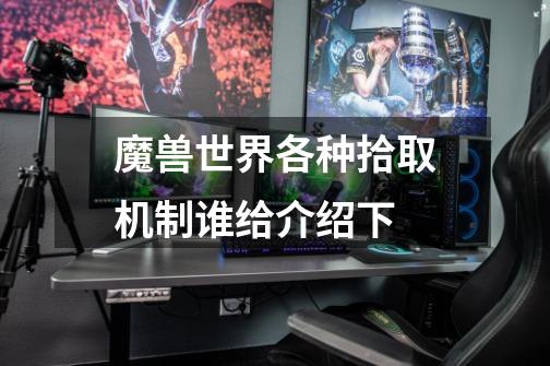 魔兽世界各种拾取机制谁给介绍下-第1张-游戏信息-龙启网