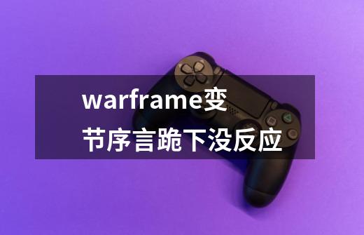 warframe变节序言跪下没反应-第1张-游戏信息-龙启网