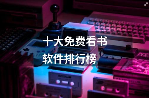 十大免费看书软件排行榜-第1张-游戏信息-龙启网