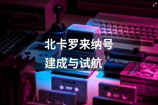 北卡罗来纳号建成与试航-第1张-游戏信息-龙启网