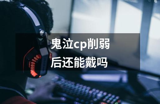 鬼泣cp削弱后还能戴吗-第1张-游戏信息-龙启网