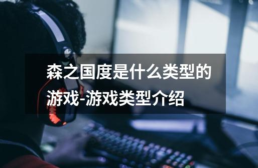 森之国度是什么类型的游戏-游戏类型介绍-第1张-游戏信息-龙启网