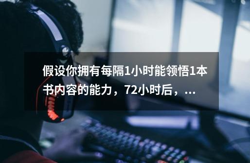 假设你拥有每隔1小时能领悟1本书内容的能力,72小时后,你将被整个世界通缉,你有可能逃脱并反击吗-第1张-游戏信息-龙启网