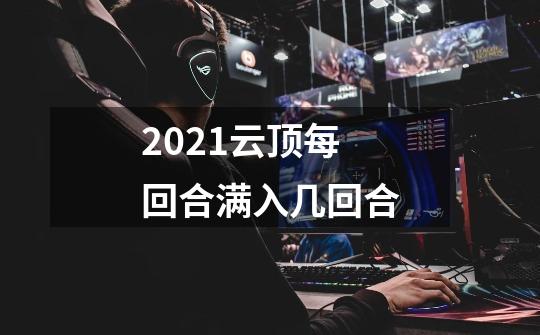 2021云顶每回合满入几回合-第1张-游戏信息-龙启网
