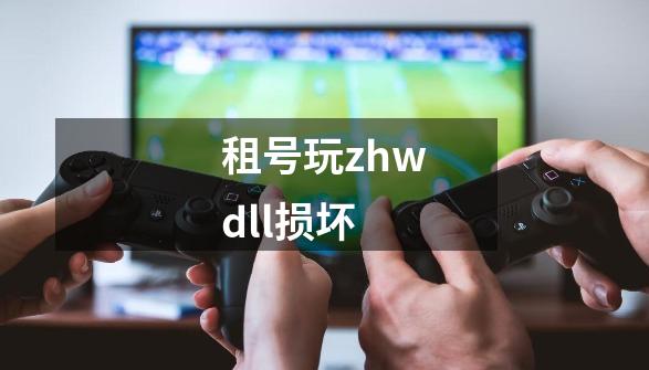 租号玩zhw.dll损坏-第1张-游戏信息-龙启网