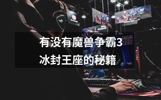 有没有魔兽争霸3冰封王座的秘籍-第1张-游戏信息-龙启网