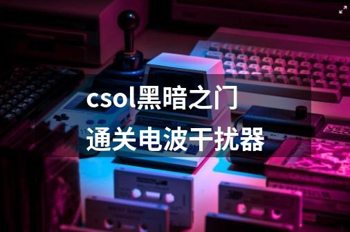 csol黑暗之门通关电波干扰器-第1张-游戏信息-龙启网