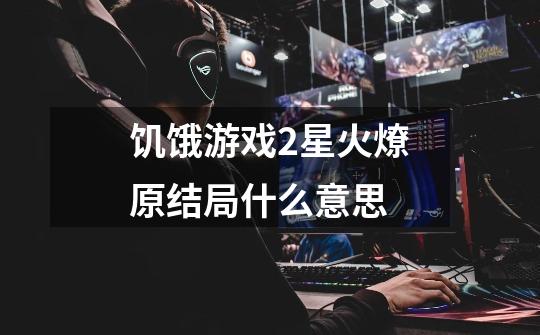 饥饿游戏2星火燎原结局什么意思-第1张-游戏信息-龙启网