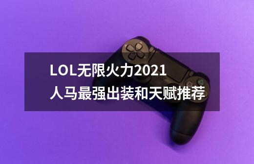 LOL无限火力2021人马最强出装和天赋推荐-第1张-游戏信息-龙启网