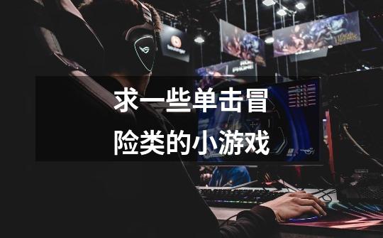 求一些单击冒险类的小游戏-第1张-游戏信息-龙启网