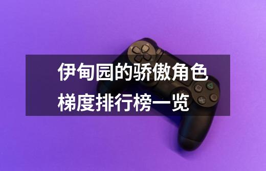 伊甸园的骄傲角色梯度排行榜一览-第1张-游戏信息-龙启网