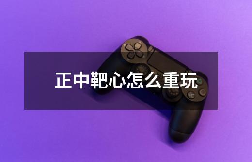 正中靶心怎么重玩-第1张-游戏信息-龙启网