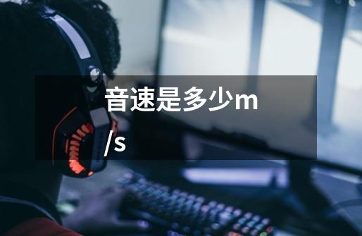 音速是多少m/s-第1张-游戏信息-龙启网