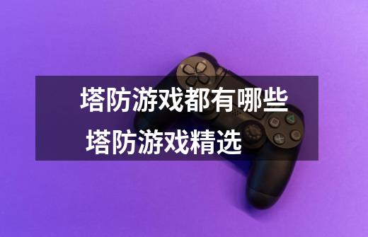 塔防游戏都有哪些 塔防游戏精选-第1张-游戏信息-龙启网