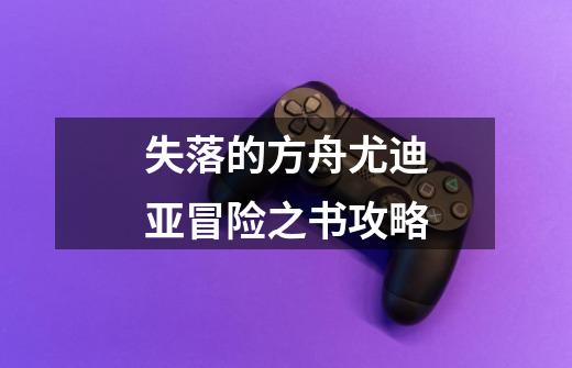 失落的方舟尤迪亚冒险之书攻略-第1张-游戏信息-龙启网