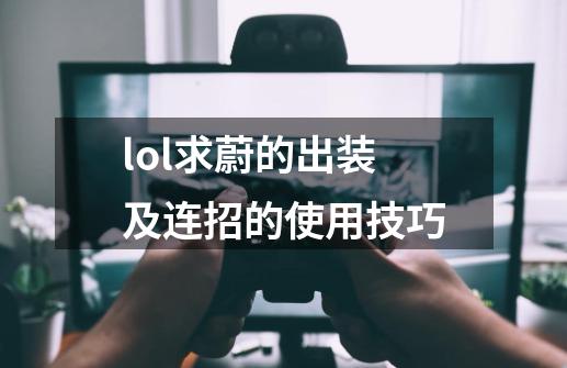 lol求蔚的出装及连招的使用技巧-第1张-游戏信息-龙启网