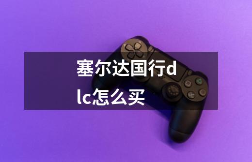 塞尔达国行dlc怎么买-第1张-游戏信息-龙启网