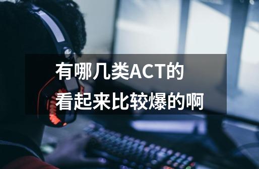 有哪几类ACT的看起来比较爆的啊-第1张-游戏信息-龙启网
