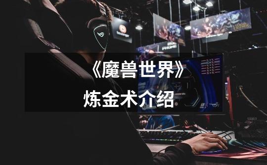 《魔兽世界》炼金术介绍-第1张-游戏信息-龙启网