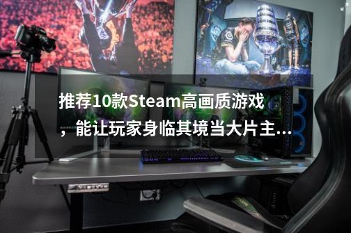 推荐10款Steam高画质游戏,能让玩家身临其境当大片主角-第1张-游戏信息-龙启网