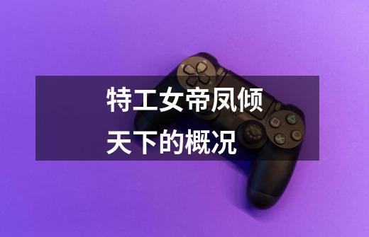 特工女帝凤倾天下的概况-第1张-游戏信息-龙启网