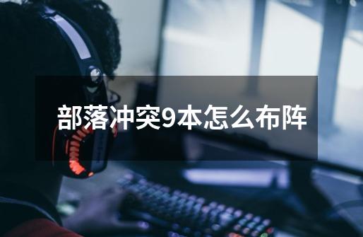 部落冲突9本怎么布阵-第1张-游戏信息-龙启网
