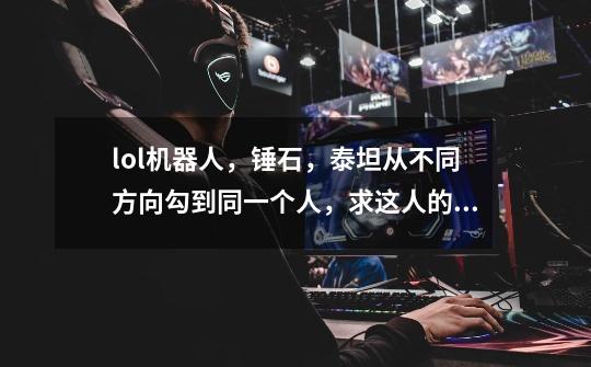 lol机器人,锤石,泰坦从不同方向勾到同一个人,求这人的受力分析图和运动轨迹-第1张-游戏信息-龙启网