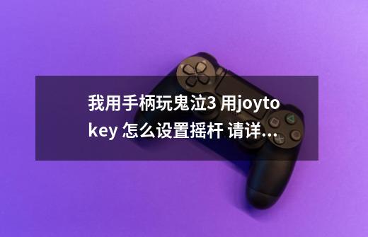 我用手柄玩鬼泣3 用joytokey 怎么设置摇杆 请详细说一下 第一次用 谢谢了 最好有图解。。-第1张-游戏信息-龙启网
