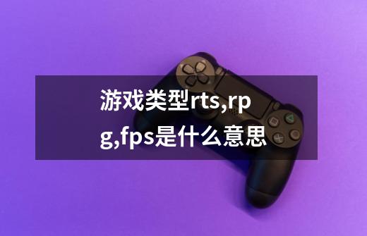 游戏类型rts,rpg,fps是什么意思-第1张-游戏信息-龙启网