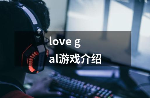 love gal游戏介绍-第1张-游戏信息-龙启网