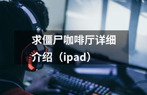求僵尸咖啡厅详细介绍(ipad)-第1张-游戏信息-龙启网