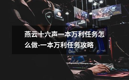 燕云十六声一本万利任务怎么做-一本万利任务攻略-第1张-游戏信息-龙启网