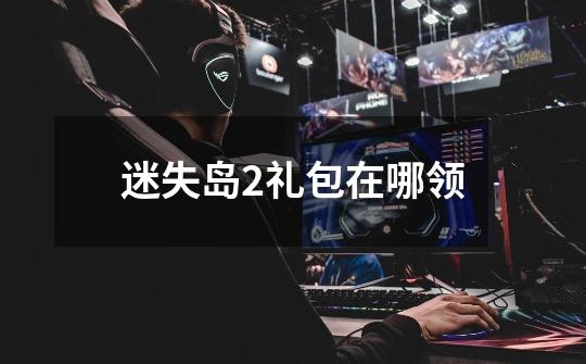 迷失岛2礼包在哪领-第1张-游戏信息-龙启网