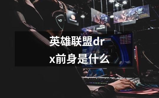 英雄联盟drx前身是什么-第1张-游戏信息-龙启网