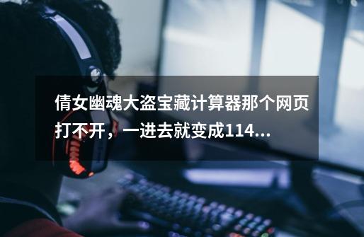 倩女幽魂大盗宝藏计算器那个网页打不开，一进去就变成114导航那个网页了，还说“您输入的域名可能有误或站-第1张-游戏信息-龙启网
