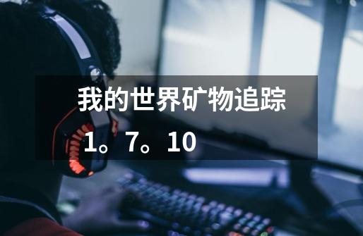 我的世界矿物追踪 1。7。10-第1张-游戏信息-龙启网