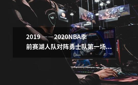 2019 ――2020NBA季前赛湖人队对阵勇士队第一场是不是这样的-第1张-游戏信息-龙启网