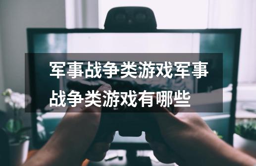军事战争类游戏军事战争类游戏有哪些-第1张-游戏信息-龙启网