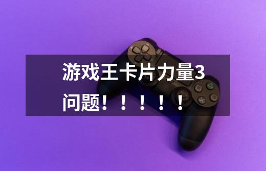 游戏王卡片力量3问题！！！！！-第1张-游戏信息-龙启网