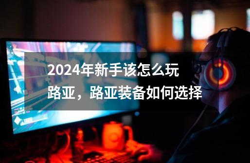 2024年新手该怎么玩路亚,路亚装备如何选择-第1张-游戏信息-龙启网